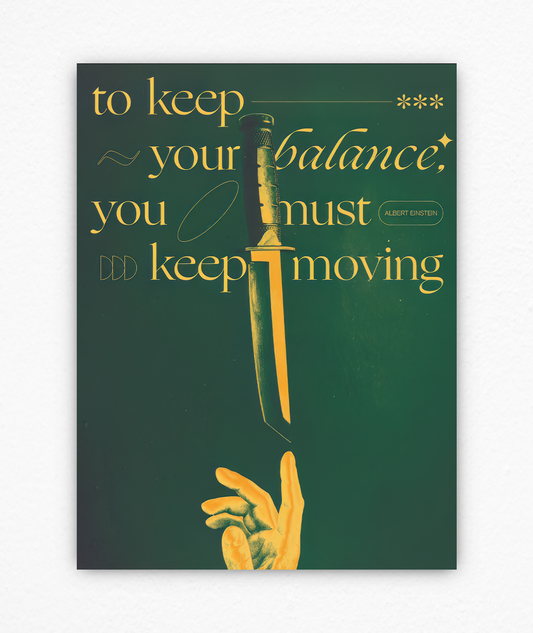 To keep your balance , You must keep moving